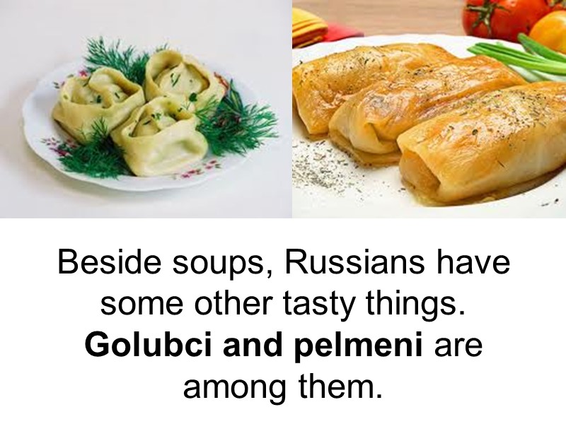 Beside soups, Russians have some other tasty things. Golubci and pelmeni are among them.